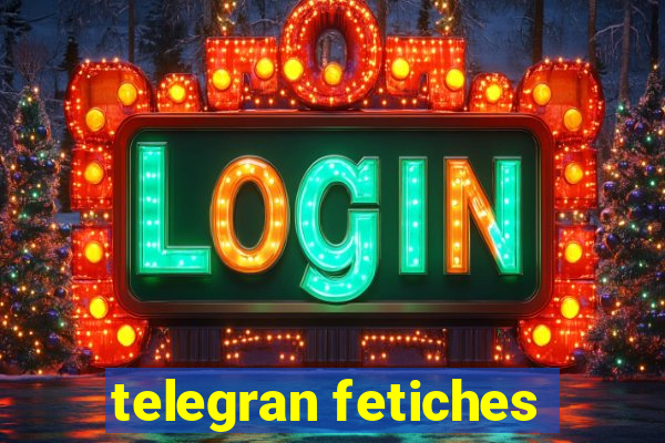 telegran fetiches